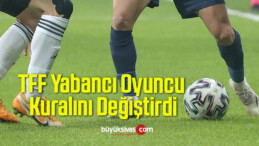 Türkiye Futbol Federasyonu Yabancı Oyuncu Kuralını Değiştirdi