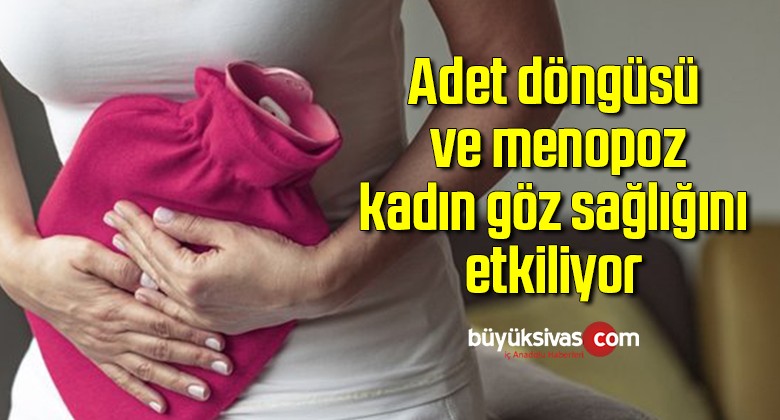 Adet döngüsü ve menopoz kadın göz sağlığını etkiliyor