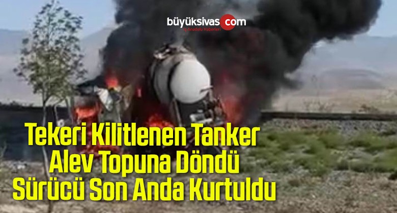 Tekeri Kilitlenen Tanker Alev Topuna Döndü, Sürücü Son Anda Kurtuldu