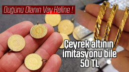 Çeyrek altının imitasyonu bile 50 TL