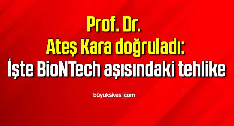 Prof. Dr. Ateş Kara doğruladı: İşte BioNTech aşısındaki tehlike