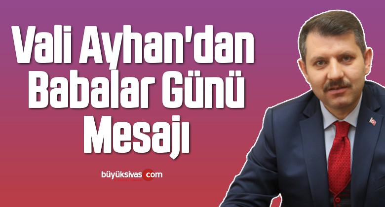 Vali Salih Ayhan’dan Babalar Günü Mesajı