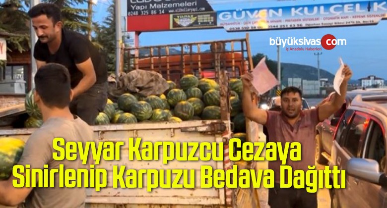 Seyyar Karpuzcu Cezaya Sinirlenip Karpuzu Bedava Dağıttı