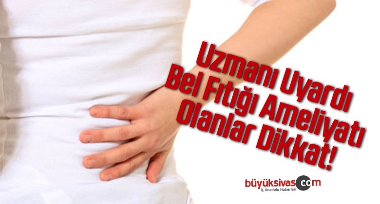 Uzmanı Uyardı: Bel Fıtığı Ameliyatı Olanlar Dikkat!