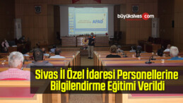 Sivas İl Özel İdaresi Personellerine Bilgilendirme Eğitimi Verildi