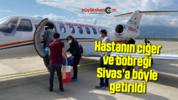 Hastanın ciğer ve böbreği Sivas’a böyle getirildi