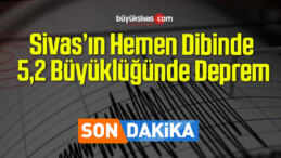 Sivas’ın Hemen Dibinde 5,2 Büyüklüğünde Deprem