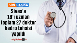 Sivas’a 18’i uzman, toplam 27 doktor kadro tahsisi yapıldı