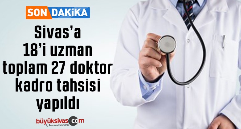 Sivas’a 18’i uzman, toplam 27 doktor kadro tahsisi yapıldı