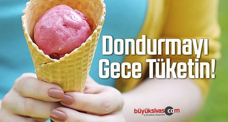 Dondurmayı Gece Tüketin!