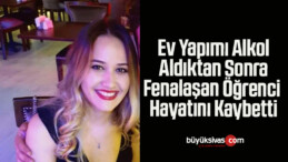 Ev Yapımı Alkol Aldıktan Sonra Fenalaşan Öğrenci Hayatını Kaybetti