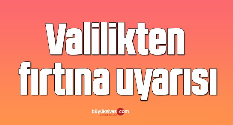 Valilikten fırtına uyarısı