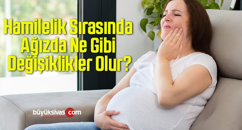 Hamilelik Sırasında Ağızda Ne Gibi Değişiklikler Olur?