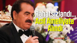 İbrahim Tatlıses Rahatsızlandı, Acil Ameliyata Alındı