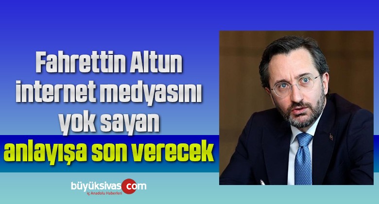 Fahrettin Altun internet medyasını yok sayan anlayışa son verecek