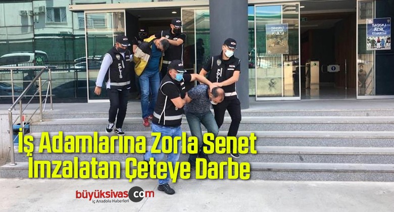 İş Adamlarına Zorla Senet İmzalatan Çeteye Darbe