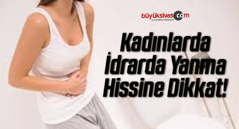 Kadınlarda İdrarda Yanma Hissine Dikkat!