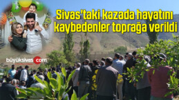 Sivas’taki kazada hayatını kaybeden vatandaş toprağa verildi