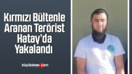 Kırmızı Bültenle Aranan Terörist Hatay’da Yakalandı