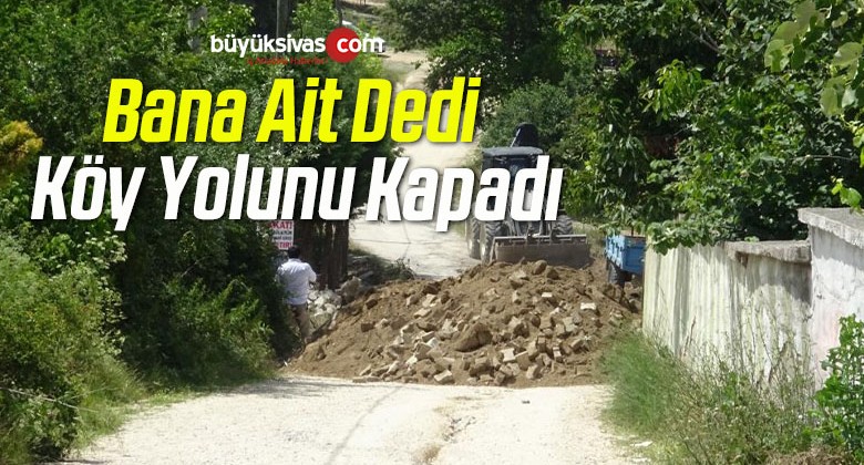 Bana Ait Dedi Köy Yolunu Kapadı