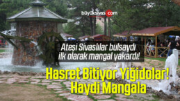 Sivaslılar Müjde! 1 Temmuz’dan İtibaren Mangal Serbest