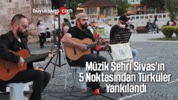 Müzik Şehri Sivas’ın 5 Noktasından Türküler Yankılandı