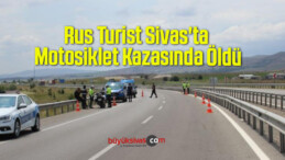 Rus Turist Sivas’ta Motosiklet Kazasında Öldü