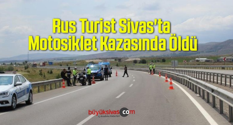 Rus Turist Sivas’ta Motosiklet Kazasında Öldü