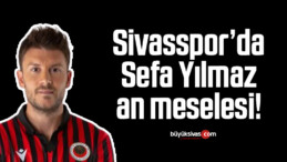 Sivasspor’da Sefa Yılmaz an meselesi!