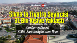 Sivas’ta Tiyatro Seyircisi 31 Bin Kişiye Yaklaştı