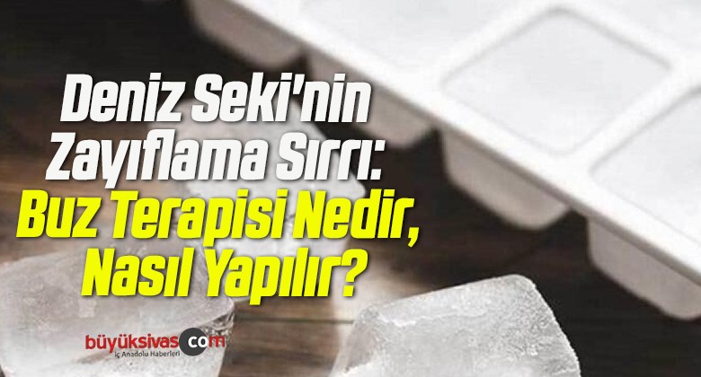 Deniz Seki’nin Zayıflama Sırrı: Buz Terapisi Nedir, Nasıl Yapılır?