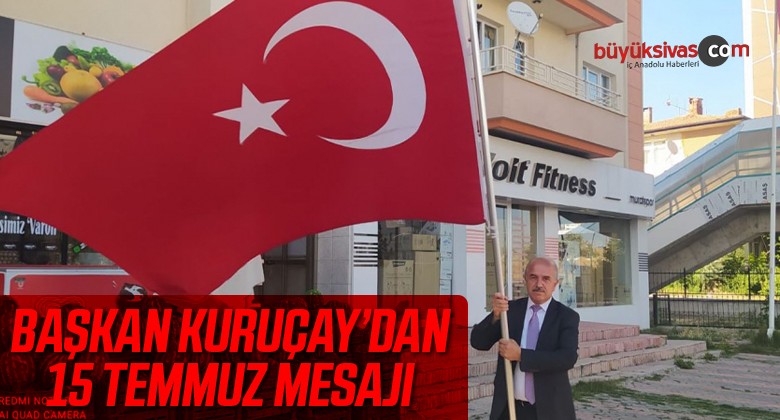 Osman Nuri Kuruçay’ın 15 Temmuz Demokrasi ve Milli Birlik Günü mesajı