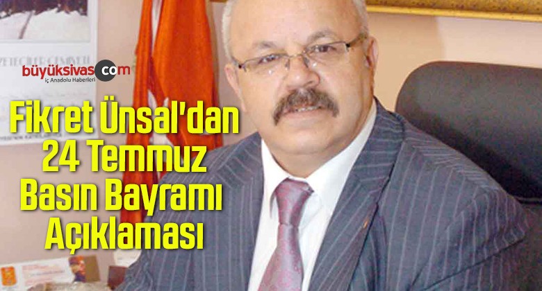 Fikret Ünsal’dan 24 Temmuz Basın Bayramı Açıklaması