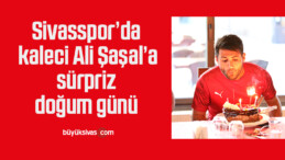 Sivasspor’da kaleci Ali Şaşal’a sürpriz doğum günü