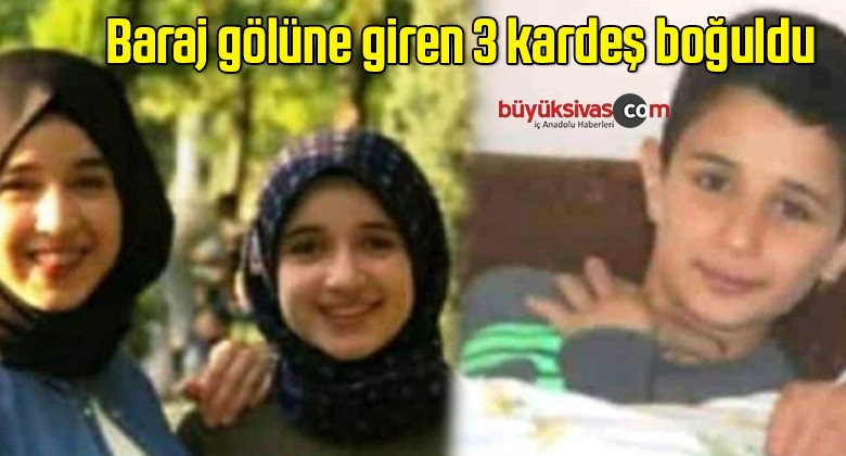 Baraj gölüne giren 3 kardeş boğuldu