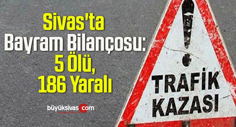 Sivas’ta Bayram Bilançosu: 5 Ölü, 186 Yaralı