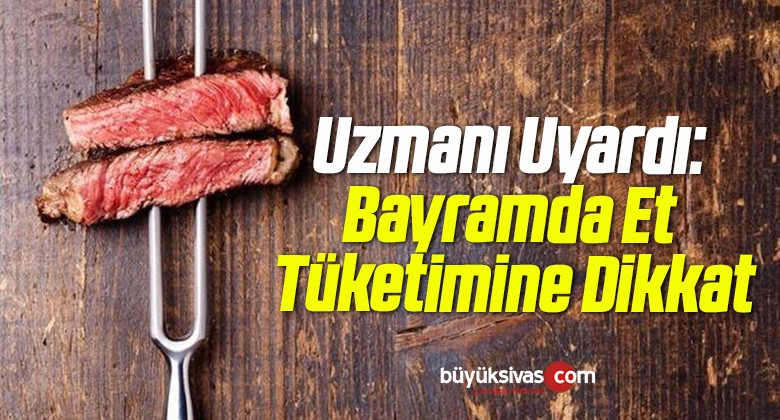 Uzmanı Uyardı: Bayramda Et Tüketimine Dikkat