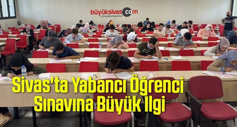 Sivas’ta Yabancı Öğrenci Sınavına Büyük İlgi