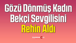 Gözü Dönmüş Kadın, Bekçi Sevgilisini Rehin Aldı