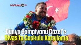 Dünya Şampiyonu Gözel’e Sivas’ta Coşkulu Karşılama