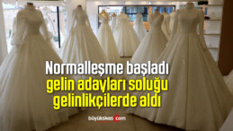 Normalleşme başladı, gelin adayları soluğu gelinlikçilerde aldı