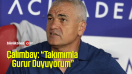 Çalımbay: “Takımımla Gurur Duyuyorum”