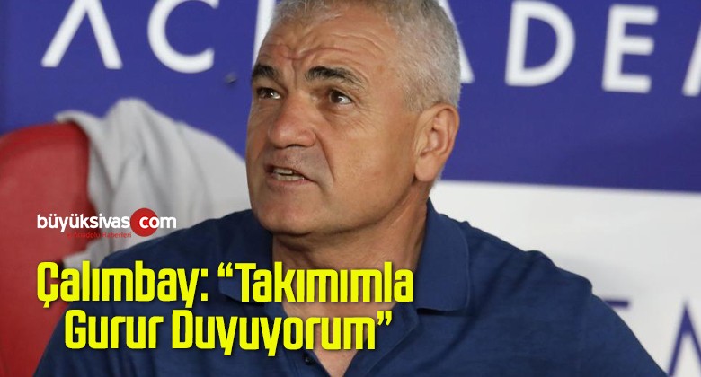 Çalımbay: “Takımımla Gurur Duyuyorum”