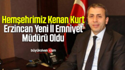 Hemşehrimiz Kenan Kurt Erzincan İl Emniyet Müdürü Oldu