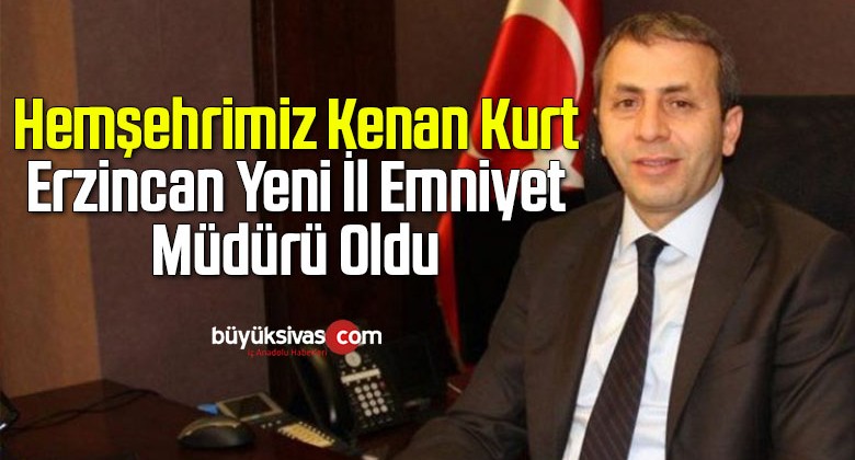 Hemşehrimiz Kenan Kurt Erzincan İl Emniyet Müdürü Oldu