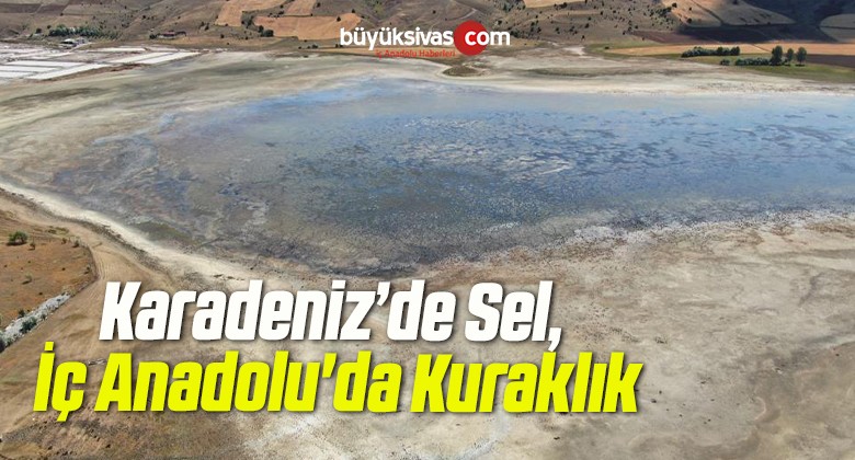 Karadeniz’de Sel, İç Anadolu’da Kuraklık