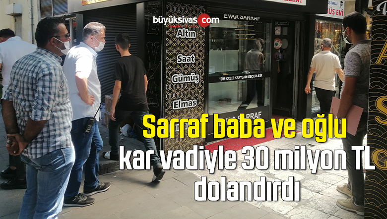 sarraf baba ve oglu kar vadiyle 30 milyon tl dolandirdibuyuk sivas haber sivas haberleri haberler guncel yerel haberler