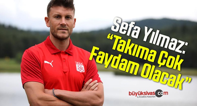 Sefa Yılmaz: “Takıma Çok Faydam Olacak”