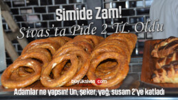 Sivas’ta Pide 2 TL Oldu! Simide Zam Kapıda!