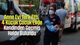 Anne Evi Terk Etti, 4 Küçük Çocuk Evde Kendinden Geçmiş Halde Bulundu